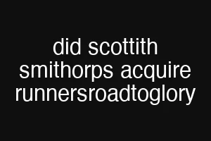 did scottith smithorps acquire runnersroadtoglory