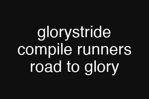 glorystride compile runners road to glory