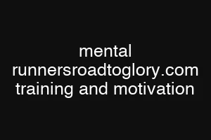 mental runnersroadtoglory.com training and motivation